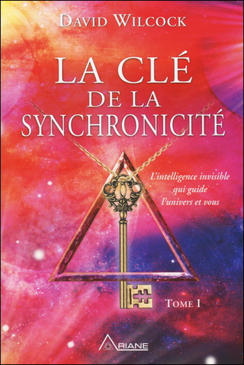 La Clé de la synchronicité - Tome I - David Wilcock
