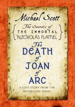 La mort de Jeanne d'Arc (Inédit de la série "Les secrets de l'immortel Nicolas Flamel de Michael Sco...
