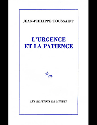 Jean-Philippe Toussaint - L'urgence et la patience
