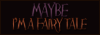Maybe I'm A Fairytale  13110108241214466011694989